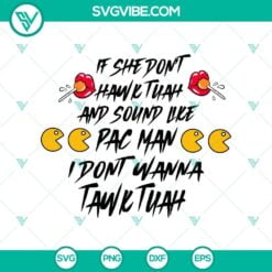 SVG Files, Trending, If She Don’t Hawk Tuah And Sound Like Pac Man SVG, I 5