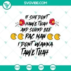 SVG Files, Trending, If She Don’t Hawk Tuah And Sound Like Pac Man SVG, I 2