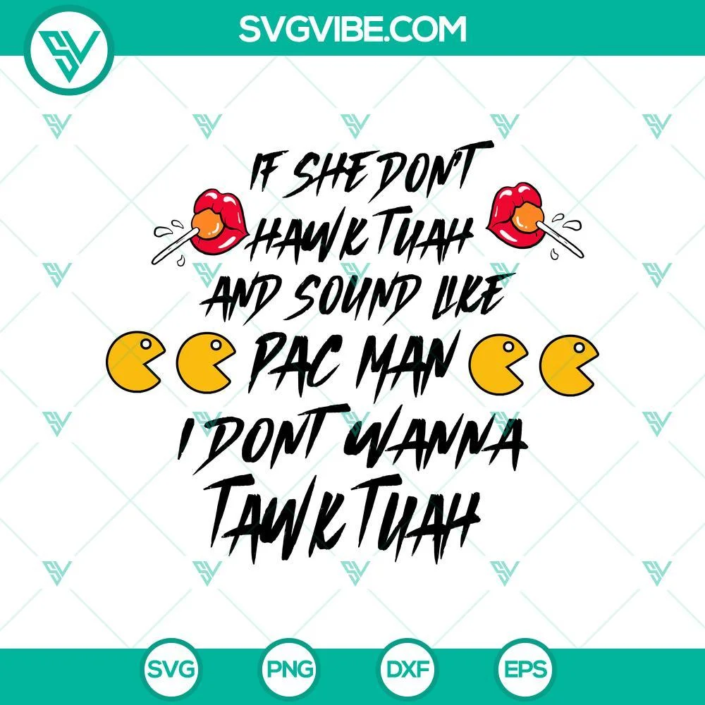 SVG Files, Trending, If She Don’t Hawk Tuah And Sound Like Pac Man SVG, I 1