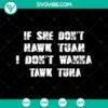 SVG Files, Trending, If She Dont Hawk Tuah I Dont Wanna Tawk Tuha SVG, Funny 13