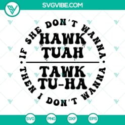 SVG Files, Trending, If She Dont Hawk Tuah I Dont Wanna Tawk Tuha SVG, Funny 21