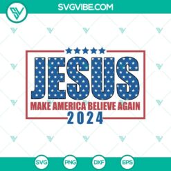 American, 4th Of July, Jesus, SVG Files, Jesus Make America Believe Again 2024 16