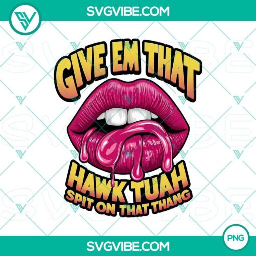 lips give em that hawk tuah spit on that thang png sublimation design mockup