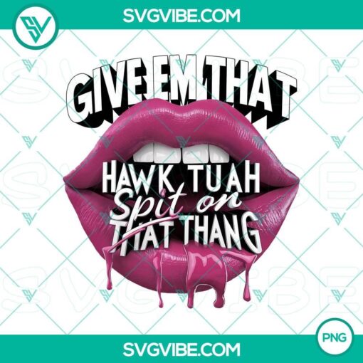 lips give em that png hawk tuah spit on that thang png digital download mockup