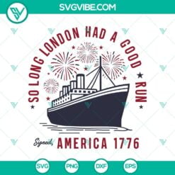 American, 4th Of July, SVG Files, So Long London Had A Good Run America 1776 9