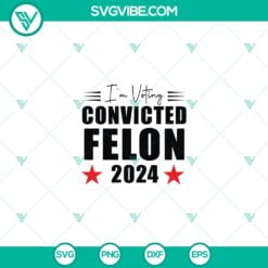 American, Donald Trump, SVG Files, I’m voting convicted felon 2024 SVG 4