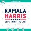 2024 Kamala Harris Let's Finish The Job SVG design, President Kamala Harris 2024 SVG for digital products.