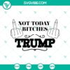 Trump-themed SVG design featuring "Not Today Bitches" text with Trump shooting, ideal for Cricut, PNG format.