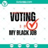 Voting Is My Black Job SVG design for Presidential Election campaign.