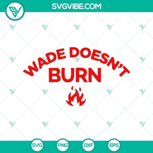 wade doesnt burn funny saying svg mockup