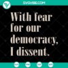 I Dissent SVG cut files for Cricut Silhouette, featuring "With Fear For Our Democracy" design. Ideal for crafting projects.