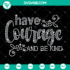 Have Courage and Be Kind Rhinestone SVG for Cricut, Silhouette, Digital Download