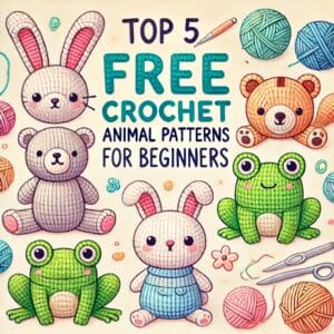 Top 5 Free Crochet Animal Patterns for Beginners