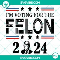 Trending, PNG Files, I’m Voting For The Felon 2024 Donald Trump  Donald 15