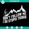 Funny cycling SVG cut file with text "Don't Follow Me, I Do Stupid Things" for instant download. Perfect for bike enthusiasts.