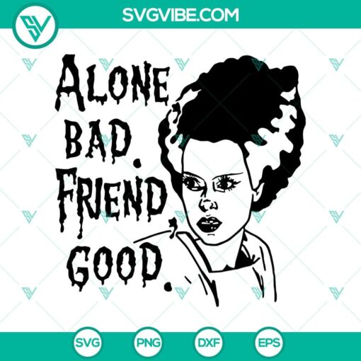 alone bad friend good svg bride of frankenstein svg halloween svg