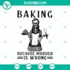 Baking Because Murder Is Wrong SVG featuring skeleton and scary Halloween design.