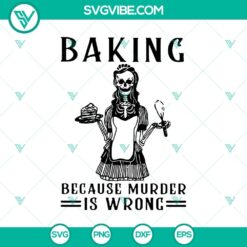 Baking Because Murder Is Wrong SVG, Skeleton SVG, Scary SVG, Halloween SVG