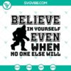 Bigfoot Believe In Yourself Even When No SVG design for Halloween, featuring a motivational message.