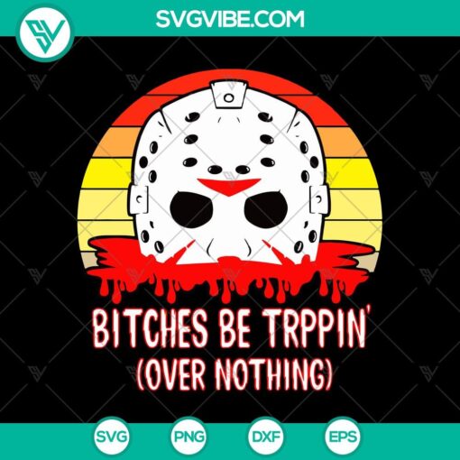 bitches be trippin over nothing svg retro jason voorhees svg halloween horror svg