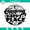 Camping Is My Happy Place SVG, Camping Happy Place SVG, Camping Lovers SVG PNG DXF EPS 2