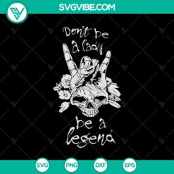 Don’t Be a Lady Be a Legend SVG, Hand Skull SVG, Halloween SVG