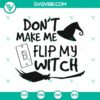 "Don't Make Me Flip My Witch SVG design with Halloween and scary elements for Oct 31 celebration"