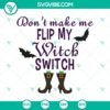 "Don't Make Me Flip My Witch Switch SVG graphic for Halloween with scary design, perfect for Oct 31 celebrations."
