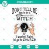 "Don't Tell Me How To Be a Witch If I Wanted Rules I'd Go To Church SVG featuring witches and Halloween elements for crafting projects."