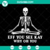 Skeleton SVG with "Eff You See Kay Why Oh You" Halloween design, ideal for spooky crafts, digital projects, or Halloween decor.