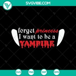 Forget Princess I Want To Be A Vampire SVG, Halloween SVG, Scary SVG, Oct 31 SVG
