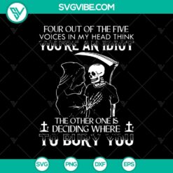 Four Out Of The Five Voices In My Head Think You’re An Idiot The Other One Is Deciding Where To Bury You SVG, Halloween SVG