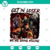 Creepy horror characters in "Get In Loser We're Going Killing" SVG for Halloween. Perfect for spooky designs.