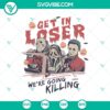 "Get In Loser We're Going Killing SVG DXF EPS PNG Cut Files - Halloween Cricut & Silhouette Designs for spooky crafts, Halloween projects."