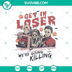 Halloween, Movies, SVG Files, Get In Loser Were Going Killing SVG DXF EPS PNG 13