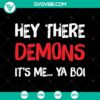 Hey There Demons It's Me.. Ya Boi SVG with Halloween and Scary Elements for October 31 Design.