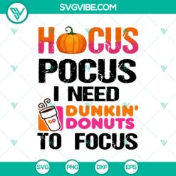 Hocus Pocus I Need Dunkin’ Donuts To Focus SVG, Halloween SVG, Scary SVG, Oct 31 SVG