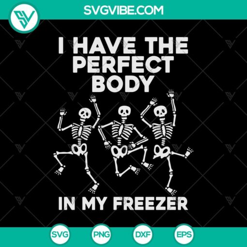 i have perfect body in my freezer svg skeleton svg funny halloween svg