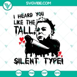 I Heard You Like The Tall Silent Type! SVG, Michael Myers SVG, Horror Characters SVG