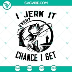 I Jerk It Every Chance I Get SVG, Fathers Day SVG, Fishing Dad SVG
