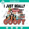 I Just Really Love Goofy SVG | Disney Dog Lover Cut Files 3
