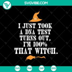 I Just Took A DNA Test Turns Out I’m 100% That Witch SVG, Halloween SVG, Scary SVG, Oct 31 SVG