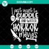 Creepy "I Just Want To Guddle And Watch Horror Movies" Halloween SVG design with spooky horror movie elements for Halloween enthusiasts.