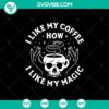 Halloween themed SVG design featuring "I Like My Coffee How I Like My Magic" text, skull cup, and Halloween coffee elements. Great for Halloween crafts.