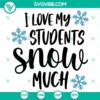 Christmas themed SVG design for teachers featuring "I Love My Students Snow Much" text. Perfect for Merry Christmas projects.