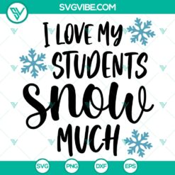 I Love My Students Snow Much SVG, Christmas Teacher SVG, Merry Christmas SVG