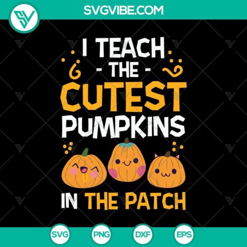 i teach the cutest pumpkins in the patch svg halloween svg scary svg oct 31 svg