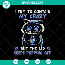 I Try To Contain My Crazy But The Lips Keeps Popping Off SVG, Cheshire Cat SVG, Scary Cat SVG
