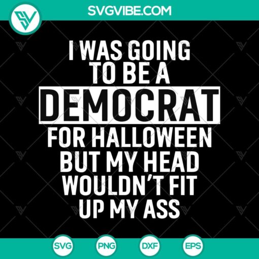 i was going to be a democrat for halloween but my head wouldn8217t fit up my ass svg quotes svg halloween svg