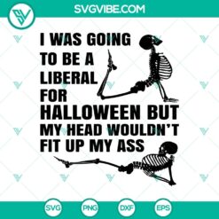 I Was Going To Be A Liberal For Halloween But My Head Wouldn’t Fit Up My Ass SVG, Funny Skeleton Halloween SVG